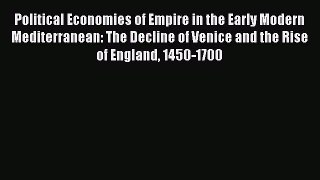 Read Political Economies of Empire in the Early Modern Mediterranean: The Decline of Venice