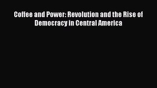 Read Coffee and Power: Revolution and the Rise of Democracy in Central America Ebook Free