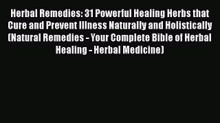 Read Herbal Remedies: 31 Powerful Healing Herbs that Cure and Prevent Illness Naturally and