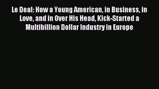Read Le Deal: How a Young American in Business in Love and in Over His Head Kick-Started a