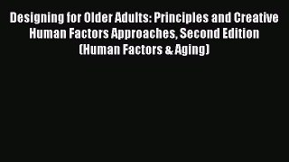 Read Designing for Older Adults: Principles and Creative Human Factors Approaches Second Edition