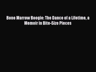 Download Bone Marrow Boogie: The Dance of a Lifetime a Memoir in Bite-Size Pieces PDF Online