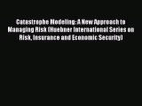 Read Catastrophe Modeling: A New Approach to Managing Risk (Huebner International Series on