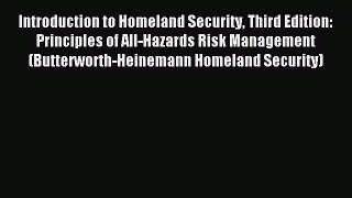 Read Introduction to Homeland Security Third Edition: Principles of All-Hazards Risk Management