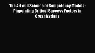 Download The Art and Science of Competency Models: Pinpointing Critical Success Factors in