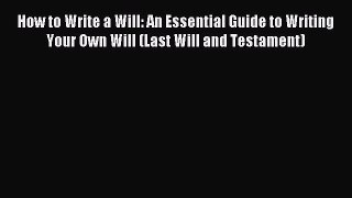 Read How to Write a Will: An Essential Guide to Writing Your Own Will (Last Will and Testament)
