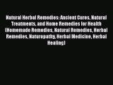 Read Natural Herbal Remedies: Ancient Cures Natural Treatments and Home Remedies for Health