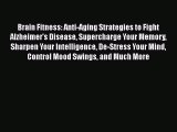 Read Brain Fitness: Anti-Aging Strategies to Fight Alzheimer's Disease Supercharge Your Memory