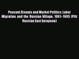 Read Peasant Dreams and Market Politics: Labor Migration and the Russian Village 1861â€“1905