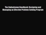 Download The Ombudsman Handbook: Designing and Managing an Effective Problem-Solving Program