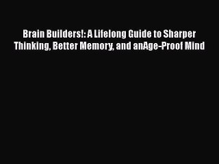 Read Brain Builders!: A Lifelong Guide to Sharper Thinking Better Memory and anAge-Proof Mind