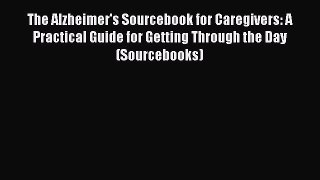 Read The Alzheimer's Sourcebook for Caregivers: A Practical Guide for Getting Through the Day