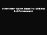 Download When Someone You Love Abuses Drugs or Alcohol: Daily Encouragement PDF Online