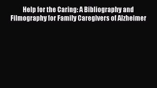 Read Help for the Caring: A Bibliography and Filmography for Family Caregivers of Alzheimer