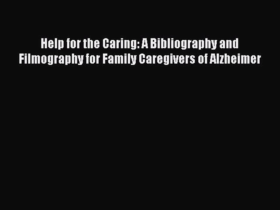 Read Help for the Caring: A Bibliography and Filmography for Family Caregivers of Alzheimer