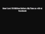 [Online PDF] How I Lost 170 Million Dollars: My Time as #30 at Facebook Free Books
