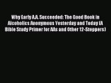Read Why Early A.A. Succeeded: The Good Book in Alcoholics Anonymous Yesterday and Today (A