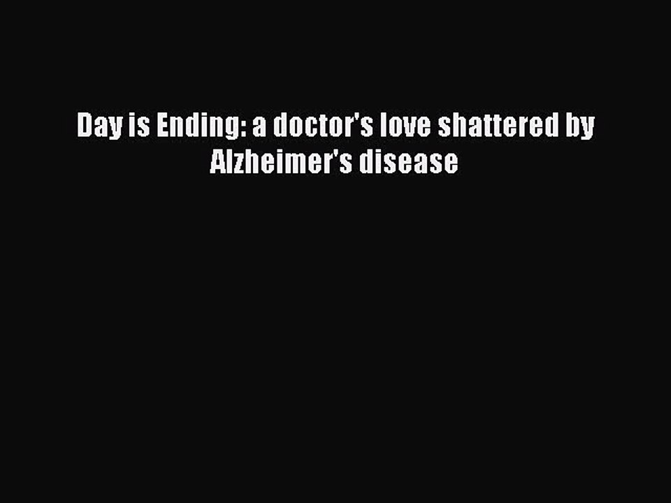 Read Day is Ending: a doctor's love shattered by Alzheimer's disease PDF Online