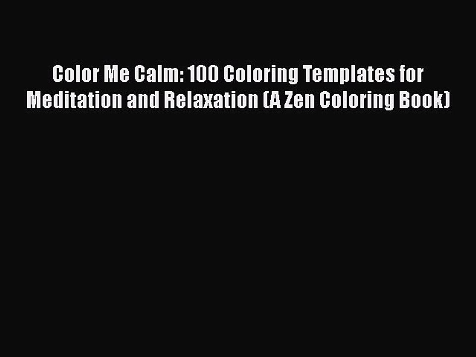 Read Books Color Me Calm: 100 Coloring Templates for Meditation and Relaxation (A Zen Coloring
