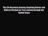 Read The Life Recovery Journey: Inspiring Stories and Biblical Wisdom for Your Journey through