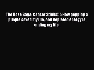 Download Books The Nose Saga: Cancer Stinks!!!: How popping a pimple saved my life and depleted