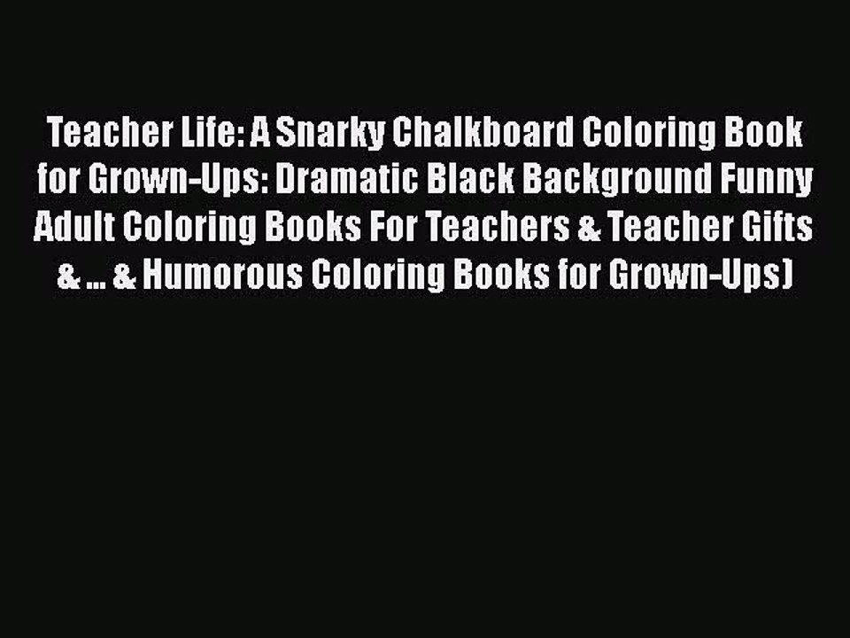 Read Books Teacher Life: A Snarky Chalkboard Coloring Book for Grown-Ups: Dramatic Black Background