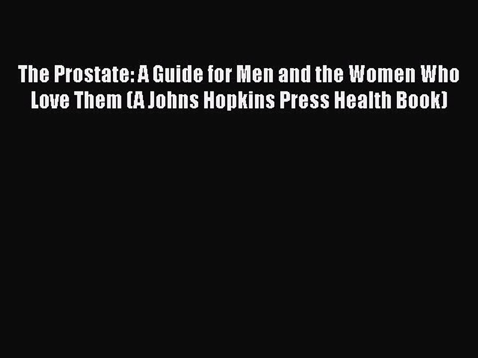 Read The Prostate: A Guide for Men and the Women Who Love Them (A Johns Hopkins Press Health