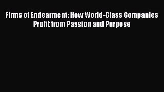 Read Firms of Endearment: How World-Class Companies Profit from Passion and Purpose Ebook Free