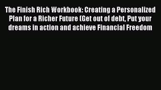 Read The Finish Rich Workbook: Creating a Personalized Plan for a Richer Future (Get out of