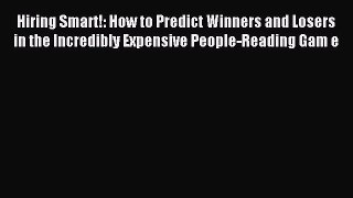 Read Hiring Smart!: How to Predict Winners and Losers in the Incredibly Expensive People-Reading