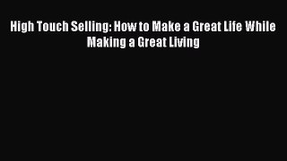 Read High Touch Selling: How to Make a Great Life While Making a Great Living Ebook Free