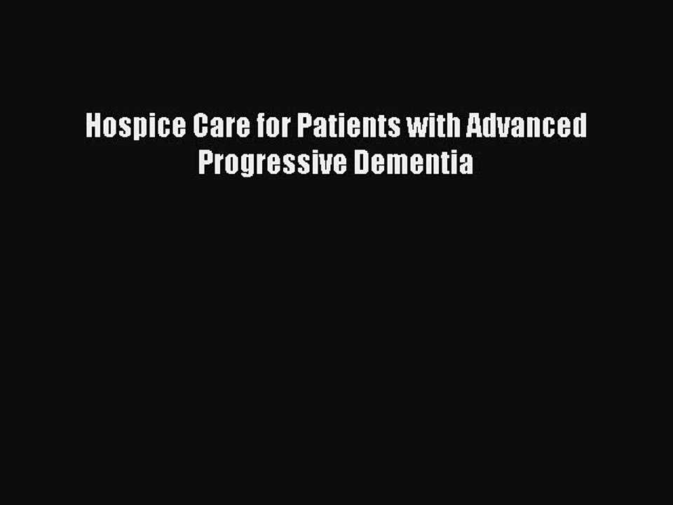 Read Hospice Care for Patients with Advanced Progressive Dementia Ebook Free