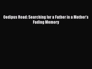 Read Oedipus Road: Searching for a Father in a Mother's Fading Memory Ebook Free