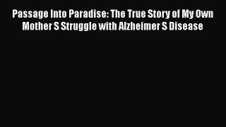 Read Passage Into Paradise: The True Story of My Own Mother S Struggle with Alzheimer S Disease