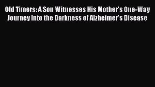 Read Old Timers: A Son Witnesses His Mother's One-Way Journey Into the Darkness of Alzheimer's