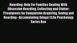 Read Hoarding: Help For Families Dealing With Obsessive Hoarding Collecting and Clutter: (Treatments