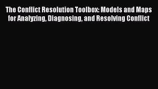 Download The Conflict Resolution Toolbox: Models and Maps for Analyzing Diagnosing and Resolving