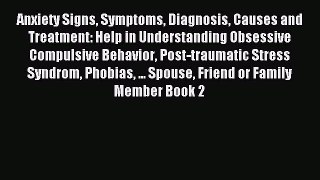 Read Anxiety Signs Symptoms Diagnosis Causes and Treatment: Help in Understanding Obsessive