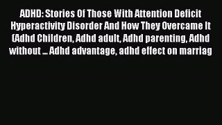 Read ADHD: Stories Of Those With Attention Deficit Hyperactivity Disorder And How They Overcame