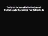 Download The Spirit Recovery Meditation Journal: Meditations for Reclaiming Your Authenticity
