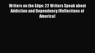 Read Writers on the Edge: 22 Writers Speak about Addiction and Dependency (Reflections of America)