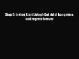 Read Stop Drinking Start Living!: Get rid of hangovers and regrets forever Ebook Free