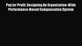 Read Pay for Profit: Designing An Organization-Wide Performance-Based Compensation System Ebook