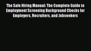 Download The Safe Hiring Manual: The Complete Guide to Employment Screening Background Checks