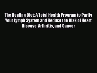 Read The Healing Diet: A Total Health Program to Purify Your Lymph System and Reduce the Risk