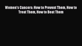 Read Women's Cancers: How to Prevent Them How to Treat Them How to Beat Them Ebook Free