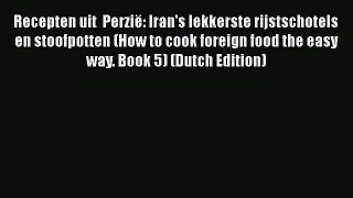 PDF Recepten uit  Perzië: Iran's lekkerste rijstschotels en stoofpotten (How to cook foreign