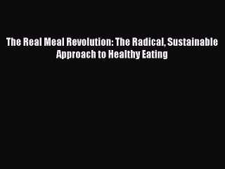 Download The Real Meal Revolution: The Radical Sustainable Approach to Healthy Eating PDF Free