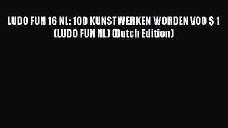 PDF LUDO FUN 16 NL: 100 KUNSTWERKEN WORDEN VOO $ 1 (LUDO FUN NL) (Dutch Edition) Free Books