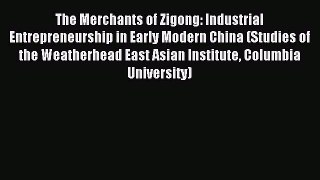 Download The Merchants of Zigong: Industrial Entrepreneurship in Early Modern China (Studies